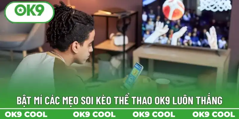 Bật mí các mẹo soi kèo thể thao OK9 luôn thắng Bật mí các mẹo soi kèo thể thao OK9 luôn thắng