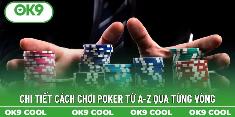 Chi tiết cách chơi Poker từ A-Z qua từng vòng Chi tiết cách chơi Poker từ A-Z qua từng vòng