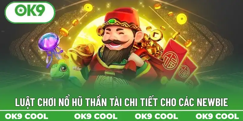 Luật chơi nổ hũ thần tài chi tiết cho các newbie Luật chơi nổ hũ thần tài chi tiết cho các newbie